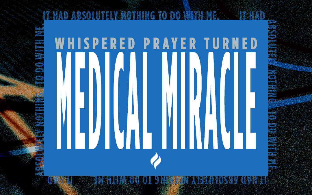 Whispered Prayer Turned Medical Miracle